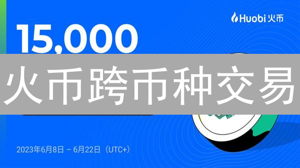 火币跨币种交易：新手指南，10分钟掌握！