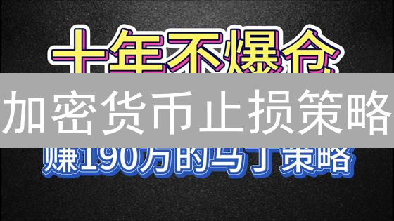 加密货币止损策略：告别爆仓，让盈利飞起来！