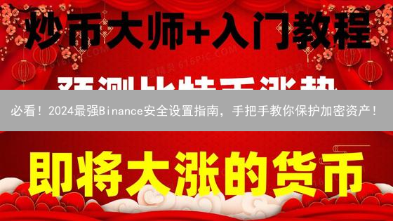 必看！2024最强Binance安全设置指南，手把手教你保护加密资产！