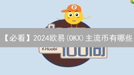 【必看】2024欧易(OKX)主流币有哪些？现在就掌握投资机会！