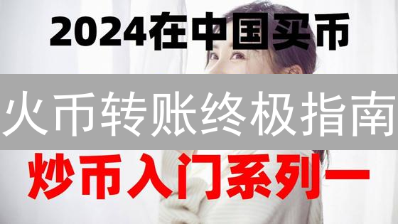 火币转账终极指南：5分钟学会，避免资金丢失！