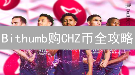 Bithumb购CHZ币全攻略：新手指南，一文搞定！🔥