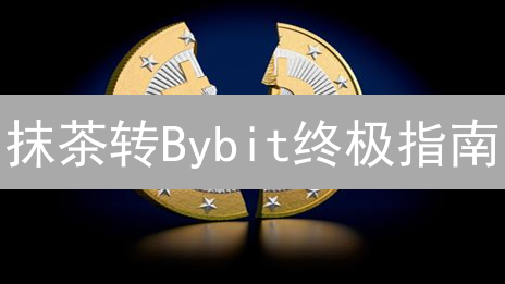 抹茶转Bybit终极指南：告别资产转移难题，轻松玩转加密货币！
