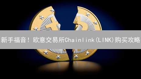 新手福音！欧意交易所Chainlink(LINK)购买攻略：从入门到精通