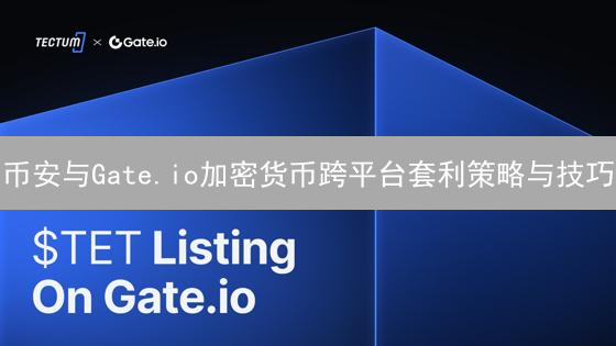 币安与Gate.io加密货币跨平台套利策略与技巧