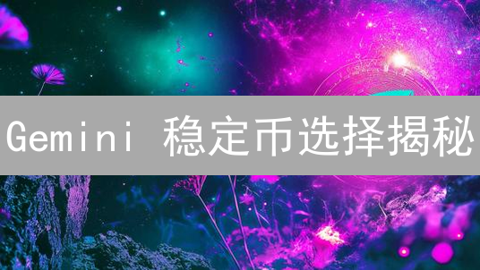 Gemini 稳定币选择揭秘：如何选出最稳健的加密资产？