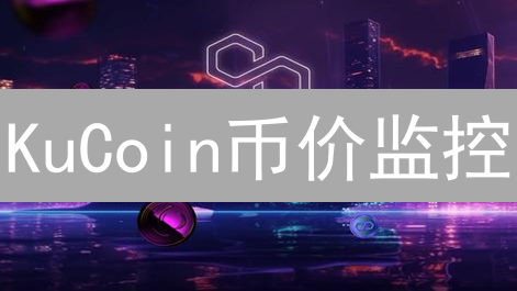 KuCoin币价监控：抓住暴涨机会，稳赚不赔的投资秘诀！