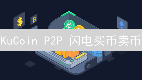 KuCoin P2P 闪电买币卖币？新手必看，速成交易达人！