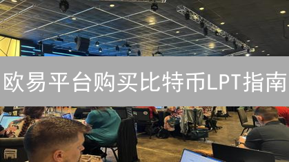 欧易平台购买比特币LPT指南：详细步骤与实用建议
