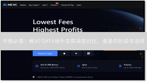 币圈必看！MEXC与HTX场外交易深度对比，谁是你的最佳选择？