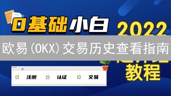 欧易(OKX)交易历史查看指南：网页端与APP操作详解