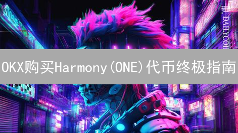 OKX购买Harmony(ONE)代币终极指南：新手也能轻松上手？