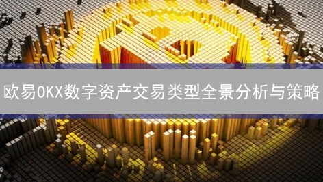欧易OKX数字资产交易类型全景分析与策略