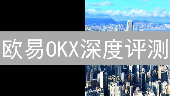 欧易OKX深度评测：新手如何玩转加密货币交易？速看！
