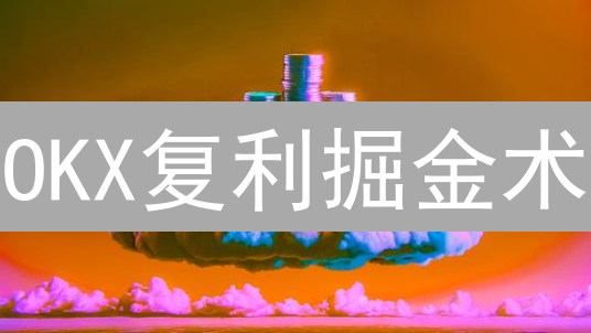 OKX复利掘金术：滚雪球式增长财富的秘诀？