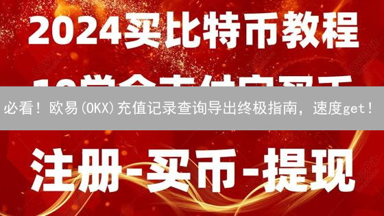 必看！欧易(OKX)充值记录查询导出终极指南，速度get！