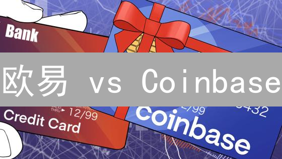 欧易 vs Coinbase：谁是更佳的加密货币交易所？深度对比揭秘！